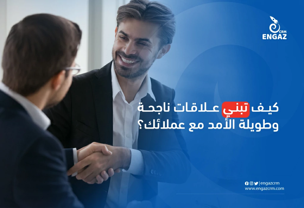 كيف تبني علاقات ناجحة وطويلة الأمد مع عملائك